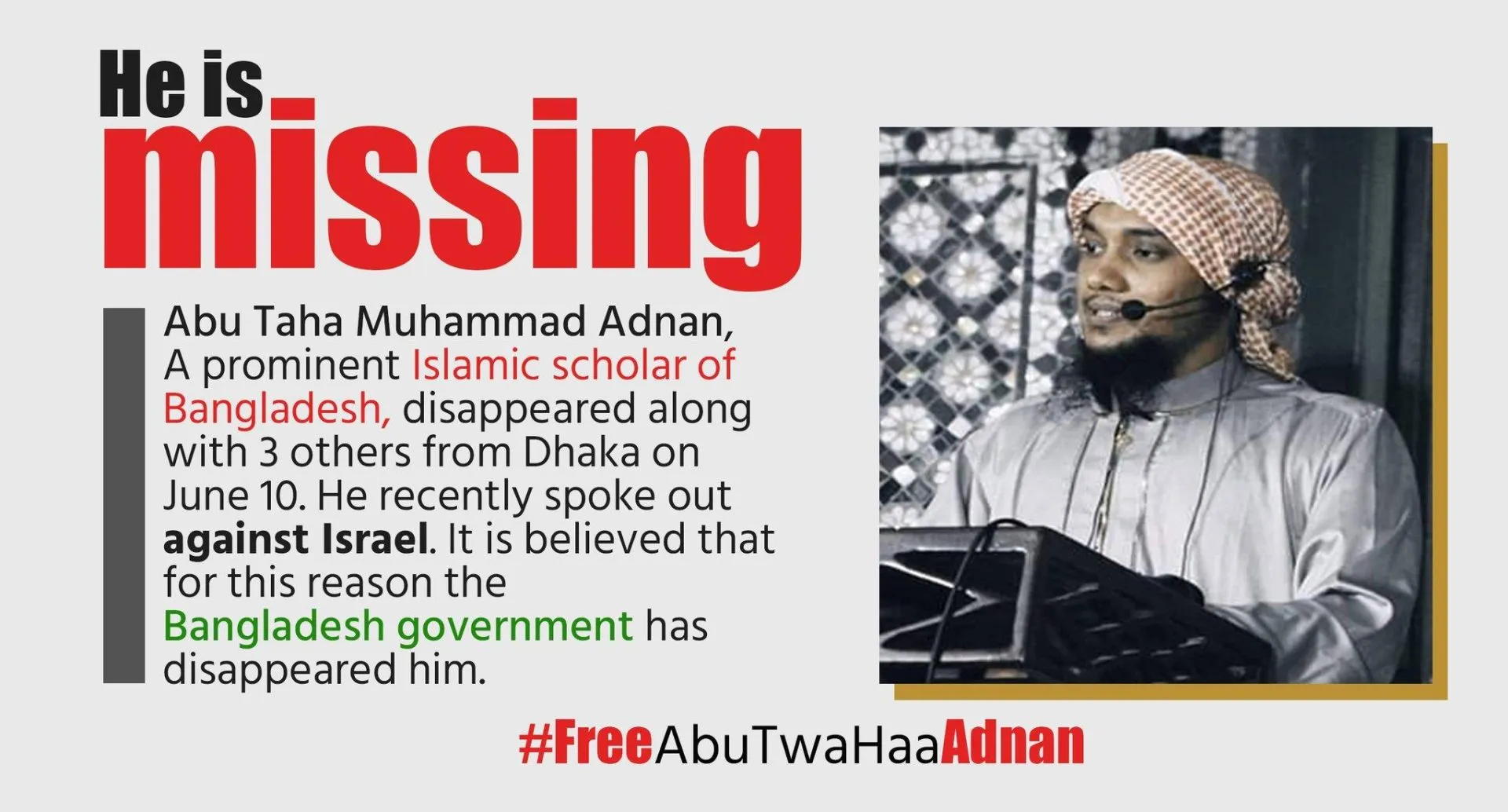 Islamic scholar, Abu Tawha Adnan, was abducted and later released. He would speak against the ruling party, Israel’s influence, democracy, feminism, and other un-Islamic elements in Bangladesh